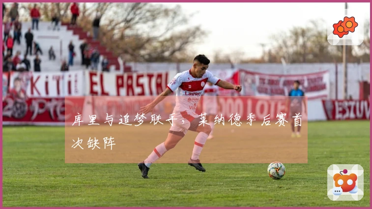 库里与追梦联手，莱纳德季后赛首次缺阵