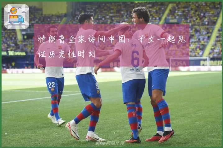 特朗普全家访问中国，子女一起见证历史性时刻