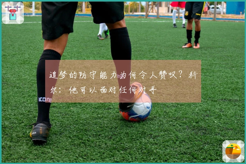 追梦的防守能力为何令人赞叹？科尔：他可以面对任何对手