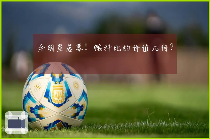 全明星落幕！鲍科比的价值几何？