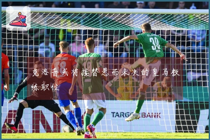 克洛普或将接替悬而未决的皇马教练职位